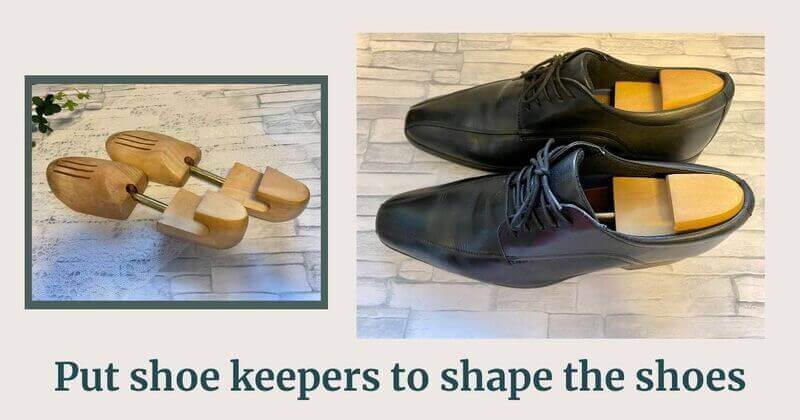 Put shoe keepers to shape the shoes